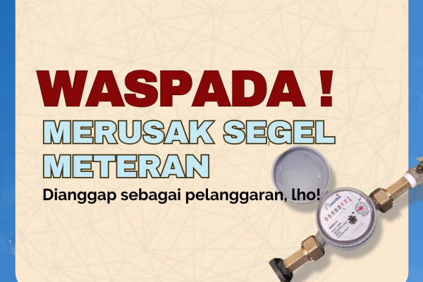 Waspada ! Merusak Segel Meteran Air Dianggap Sebagai Pelanggaran, Lho!